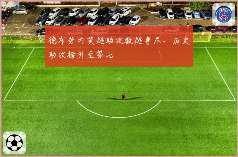 德布劳内英超助攻数超鲁尼，历史助攻榜升至第七